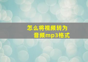 怎么将视频转为音频mp3格式