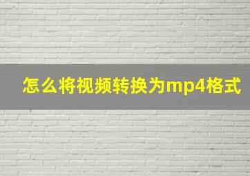 怎么将视频转换为mp4格式