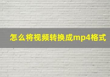 怎么将视频转换成mp4格式