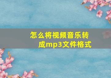 怎么将视频音乐转成mp3文件格式