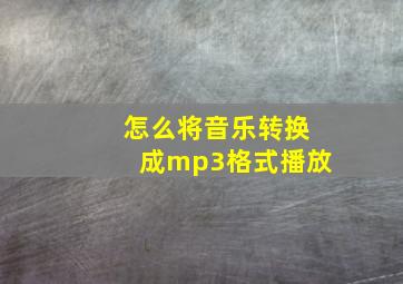 怎么将音乐转换成mp3格式播放