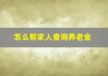 怎么帮家人查询养老金