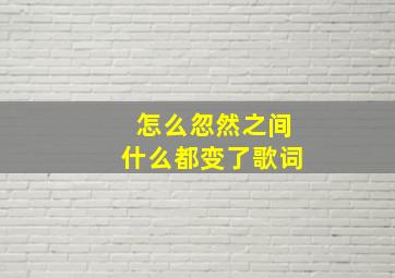 怎么忽然之间什么都变了歌词