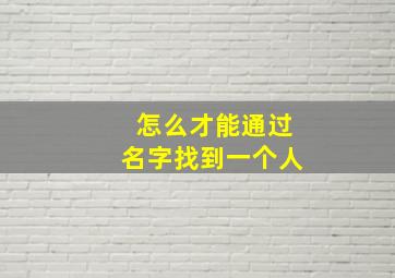 怎么才能通过名字找到一个人