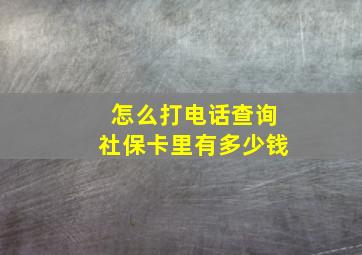 怎么打电话查询社保卡里有多少钱