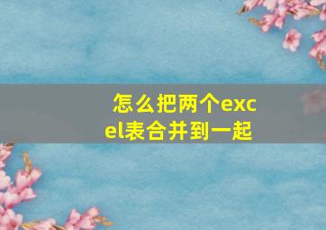 怎么把两个excel表合并到一起