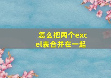 怎么把两个excel表合并在一起