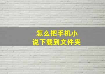 怎么把手机小说下载到文件夹