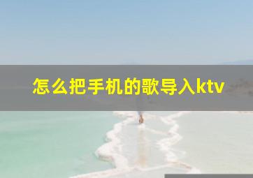 怎么把手机的歌导入ktv