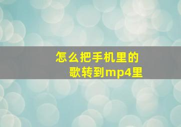 怎么把手机里的歌转到mp4里