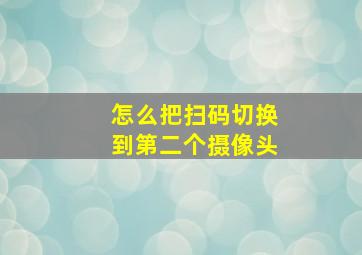 怎么把扫码切换到第二个摄像头