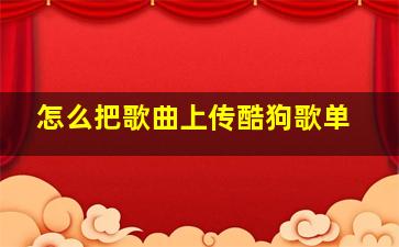 怎么把歌曲上传酷狗歌单