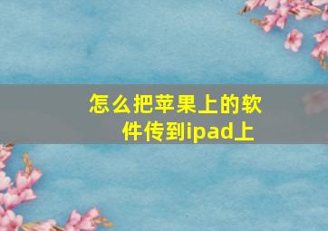 怎么把苹果上的软件传到ipad上