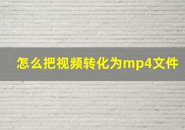 怎么把视频转化为mp4文件