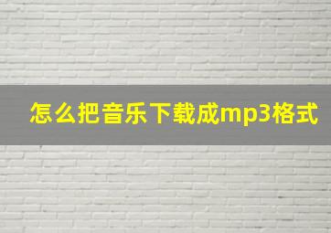 怎么把音乐下载成mp3格式