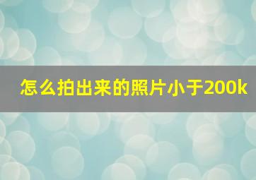 怎么拍出来的照片小于200k