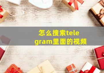 怎么搜索telegram里面的视频