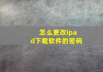 怎么更改ipad下载软件的密码