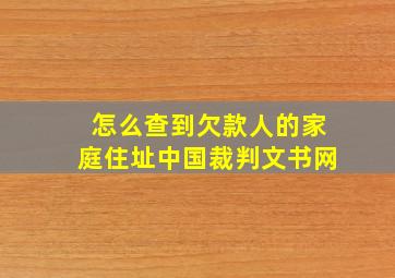 怎么查到欠款人的家庭住址中国裁判文书网