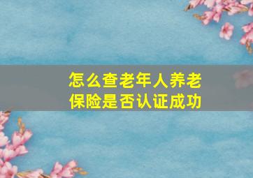 怎么查老年人养老保险是否认证成功