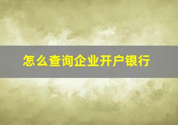 怎么查询企业开户银行