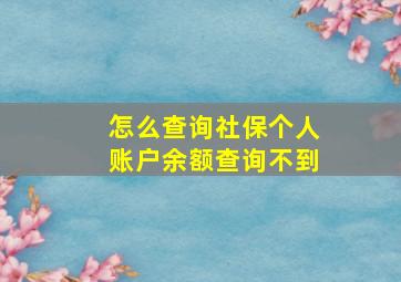 怎么查询社保个人账户余额查询不到