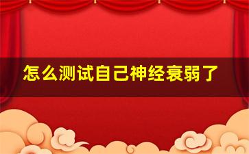 怎么测试自己神经衰弱了