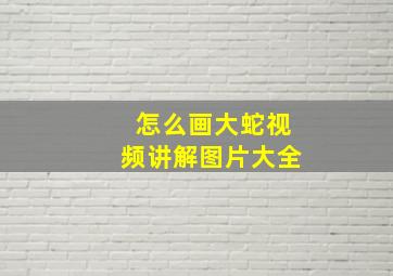 怎么画大蛇视频讲解图片大全