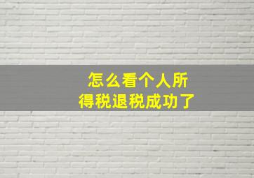 怎么看个人所得税退税成功了