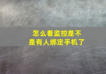 怎么看监控是不是有人绑定手机了