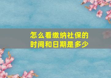 怎么看缴纳社保的时间和日期是多少