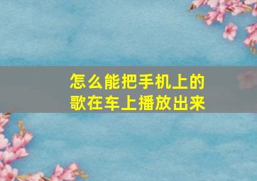 怎么能把手机上的歌在车上播放出来