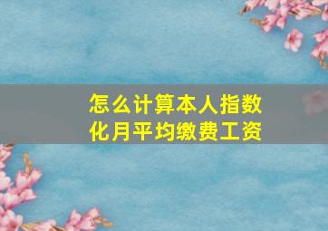 怎么计算本人指数化月平均缴费工资