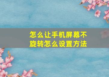 怎么让手机屏幕不旋转怎么设置方法