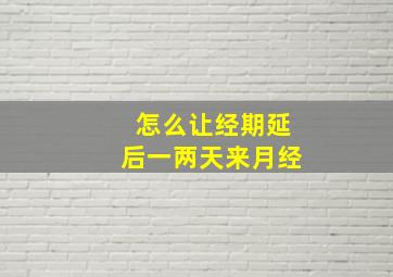 怎么让经期延后一两天来月经