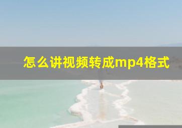 怎么讲视频转成mp4格式