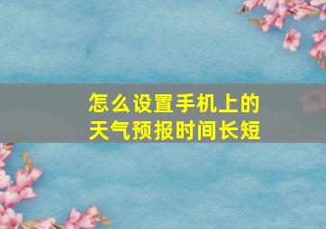 怎么设置手机上的天气预报时间长短