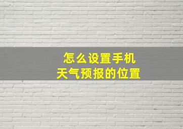 怎么设置手机天气预报的位置