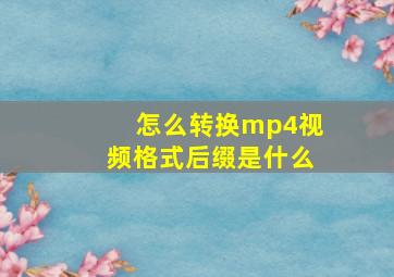 怎么转换mp4视频格式后缀是什么