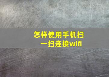 怎样使用手机扫一扫连接wifi