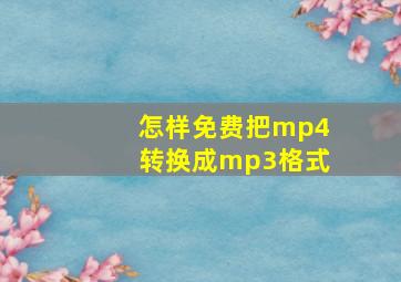 怎样免费把mp4转换成mp3格式