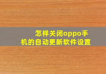 怎样关闭oppo手机的自动更新软件设置