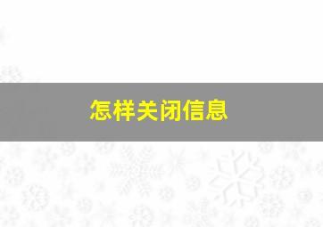 怎样关闭信息