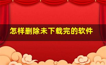 怎样删除未下载完的软件