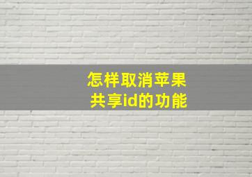 怎样取消苹果共享id的功能