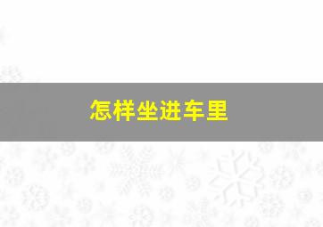 怎样坐进车里