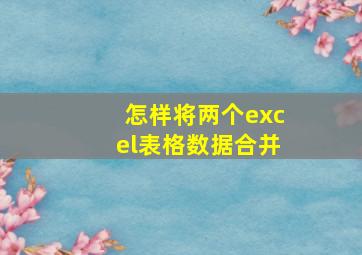 怎样将两个excel表格数据合并