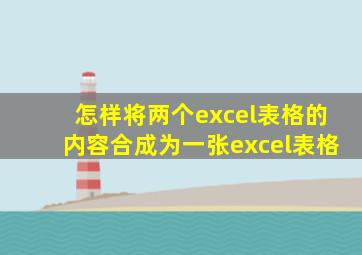 怎样将两个excel表格的内容合成为一张excel表格