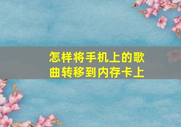 怎样将手机上的歌曲转移到内存卡上