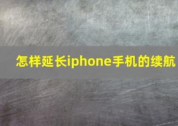 怎样延长iphone手机的续航